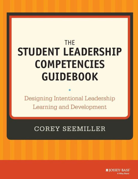 The Student Leadership Competencies Guidebook: Designing Intentional Leadership Learning and Development / Edition 1