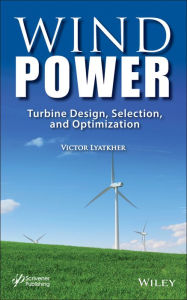 Title: Wind Power: Turbine Design, Selection, and Optimization / Edition 1, Author: Victor M. Lyatkher