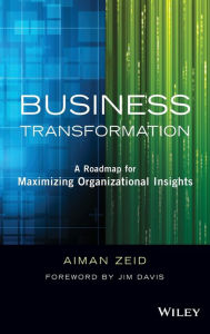 Title: Business Transformation: A Roadmap for Maximizing Organizational Insights / Edition 1, Author: Aiman Zeid