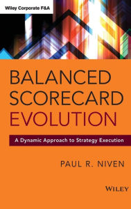 Title: Balanced Scorecard Evolution: A Dynamic Approach to Strategy Execution / Edition 1, Author: Paul R. Niven