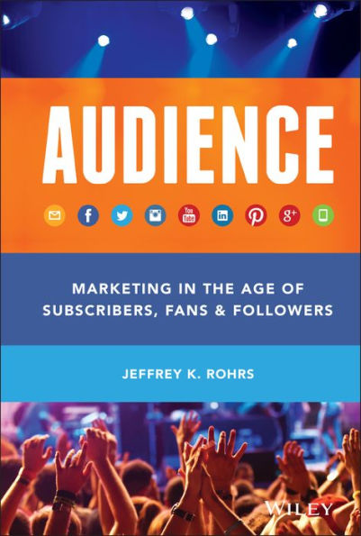 AUDIENCE: Marketing in the Age of Subscribers, Fans and Followers