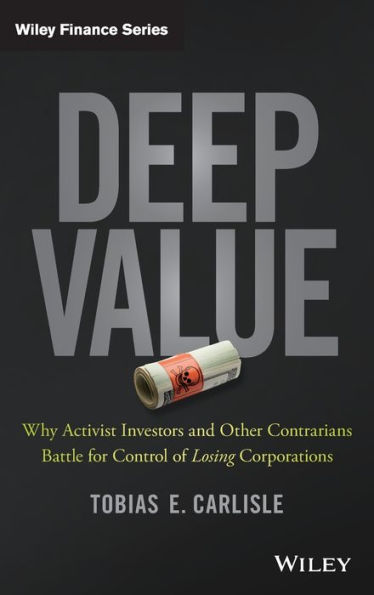 Deep Value: Why Activist Investors and Other Contrarians Battle for Control of Losing Corporations / Edition 1