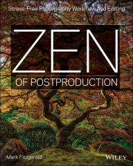 Title: Zen of Postproduction: Stress-Free Photography Workflow and Editing, Author: Mark Fitzgerald