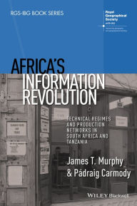 Title: Africa's Information Revolution: Technical Regimes and Production Networks in South Africa and Tanzania / Edition 1, Author: James T. Murphy