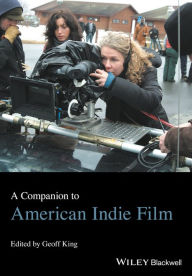 Title: A Companion to American Indie Film / Edition 1, Author: Geoff King