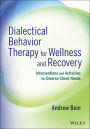 Dialectical Behavior Therapy for Wellness and Recovery: Interventions and Activities for Diverse Client Needs