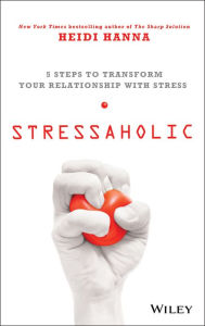 Title: Stressaholic: 5 Steps to Transform Your Relationship with Stress, Author: Heidi Hanna