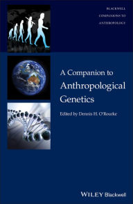Title: A Companion to Anthropological Genetics / Edition 1, Author: Dennis H. O'Rourke