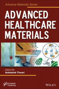 Title: Advanced Healthcare Materials / Edition 1, Author: Ashutosh Tiwari