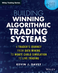 Title: Building Winning Algorithmic Trading Systems: A Trader's Journey From Data Mining to Monte Carlo Simulation to Live Trading, Author: Kevin J. Davey