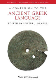 Title: A Companion to the Ancient Greek Language / Edition 1, Author: Egbert J. Bakker