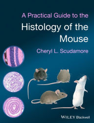 Title: A Practical Guide to the Histology of the Mouse, Author: Cheryl L. Scudamore