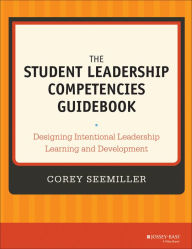 Title: The Student Leadership Competencies Guidebook: Designing Intentional Leadership Learning and Development, Author: Corey Seemiller