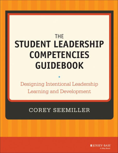 The Student Leadership Competencies Guidebook: Designing Intentional Leadership Learning and Development