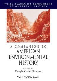 Title: A Companion to American Environmental History / Edition 1, Author: Douglas Cazaux Sackman