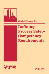 Title: Guidelines for Defining Process Safety Competency Requirements / Edition 1, Author: CCPS (Center for Chemical Process Safety)