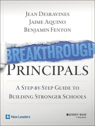 Title: Breakthrough Principals: A Step-by-Step Guide to Building Stronger Schools, Author: Jean Desravines