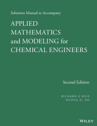 Title: Solutions Manual to Accompany Applied Mathematics and Modeling for Chemical Engineers / Edition 2, Author: Richard G. Rice