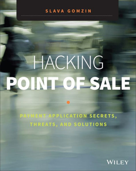 Hacking Point of Sale: Payment Application Secrets, Threats, and Solutions