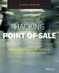 Title: Hacking Point of Sale: Payment Application Secrets, Threats, and Solutions, Author: Slava Gomzin