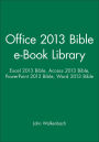 Office 2013 Bible e-Book Library: Excel 2013 Bible, Access 2013 Bible, PowerPoint 2013 Bible, Word 2013 Bible