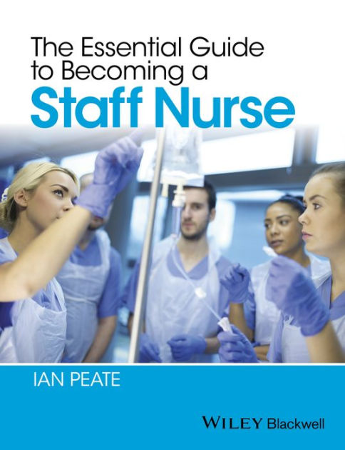 The Essential Guide To Becoming A Staff Nurse Edition 1 By Ian Peate