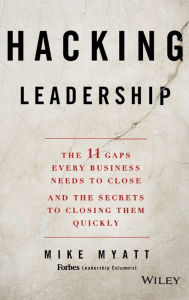 Title: Hacking Leadership: The 11 Gaps Every Business Needs to Close and the Secrets to Closing Them Quickly, Author: Mike Myatt