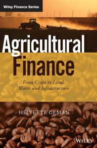 Title: Agricultural Finance: From Crops to Land, Water and Infrastructure / Edition 1, Author: Helyette Geman