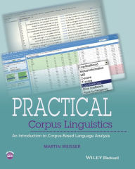 Title: Practical Corpus Linguistics: An Introduction to Corpus-Based Language Analysis / Edition 1, Author: Martin Weisser