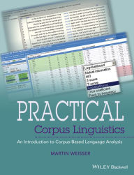 Title: Practical Corpus Linguistics: An Introduction to Corpus-Based Language Analysis, Author: Martin Weisser