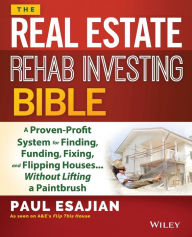 Title: The Real Estate Rehab Investing Bible: A Proven-Profit System for Finding, Funding, Fixing, and Flipping Houses...Without Lifting a Paintbrush, Author: Paul Esajian