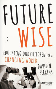 Title: Future Wise: Educating Our Children for a Changing World, Author: David Perkins