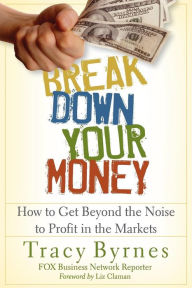 Break Down Your Money: How to Get Beyond the Noise to Profit in the Markets