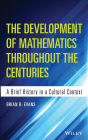 The Development of Mathematics Throughout the Centuries: A Brief History in a Cultural Context / Edition 1