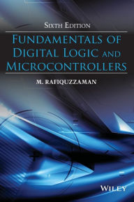 Title: Fundamentals of Digital Logic and Microcontrollers / Edition 6, Author: M. Rafiquzzaman