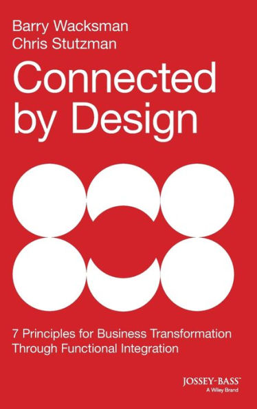 Connected by Design: Seven Principles for Business Transformation Through Functional Integration / Edition 1