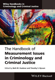 Title: The Handbook of Measurement Issues in Criminology and Criminal Justice / Edition 1, Author: Beth M. Huebner