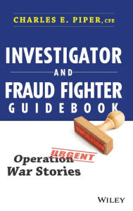 Title: Investigator and Fraud Fighter Guidebook: Operation War Stories, Author: Charles E. Piper