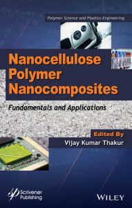 Title: Nanocellulose Polymer Nanocomposites: Fundamentals and Applications / Edition 1, Author: Vijay Kumar Thakur