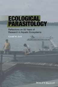 Title: Ecological Parasitology: Reflections on 50 Years of Research in Aquatic Ecosystems / Edition 1, Author: Gerald W. Esch