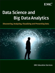 Title: Data Science and Big Data Analytics: Discovering, Analyzing, Visualizing and Presenting Data / Edition 1, Author: EMC Education Services