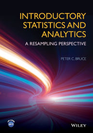 Title: Introductory Statistics and Analytics: A Resampling Perspective / Edition 1, Author: Peter C. Bruce