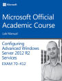 70-412 Configuring Advanced Windows Server 2012 Services R2 Lab Manual / Edition 1