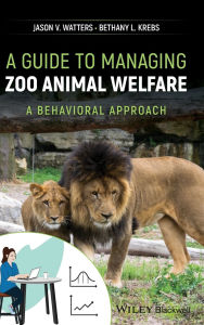 Title: A Guide to Managing Zoo Animal Welfare: A Behavioral Approach, Author: Jason V. Watters