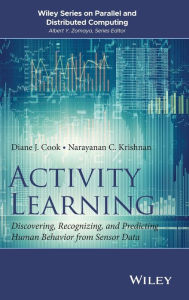 Title: Activity Learning: Discovering, Recognizing, and Predicting Human Behavior from Sensor Data / Edition 1, Author: Diane J. Cook
