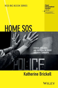 Title: Home SOS: Gender, Violence, and Survival in Crisis Ordinary Cambodia / Edition 1, Author: Katherine Brickell