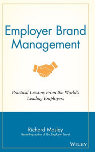Title: Employer Brand Management: Practical Lessons from the World's Leading Employers, Author: Richard Mosley