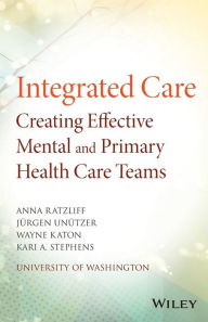 Title: Integrated Care: Creating Effective Mental and Primary Health Care Teams / Edition 1, Author: Anna Ratzliff