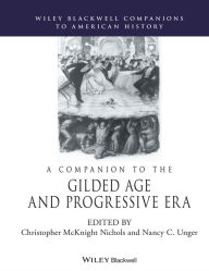 Title: A Companion to the Gilded Age and Progressive Era / Edition 1, Author: Christopher McKnight Nichols