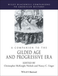 Title: A Companion to the Gilded Age and Progressive Era, Author: Christopher McKnight Nichols